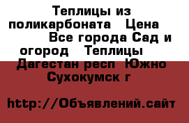 Теплицы из поликарбоната › Цена ­ 12 000 - Все города Сад и огород » Теплицы   . Дагестан респ.,Южно-Сухокумск г.